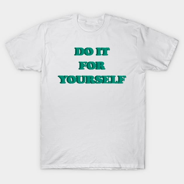 DO IT FOR YOURSELF T-Shirt by EmeraldWasp